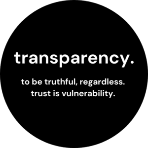 Transparency. To be truthful regardless. Trust is vulnerability.