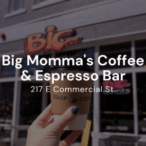 Big Momma's Coffee & Espresso Bar 217 E Commercial St.